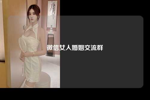 微信女人婚姻交流群