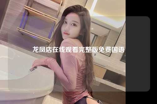 龙凤店在线观看完整版免费国语