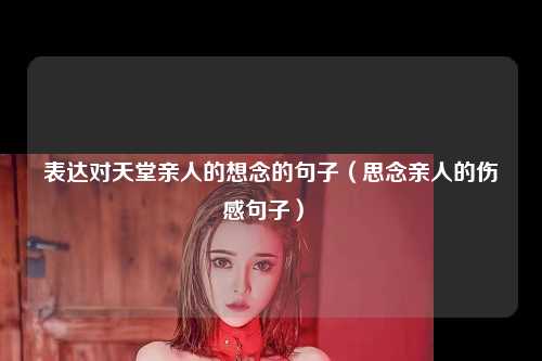 表达对天堂亲人的想念的句子（思念亲人的伤感句子） 
