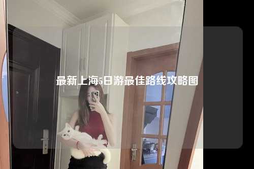 最新上海5日游最佳路线攻略图