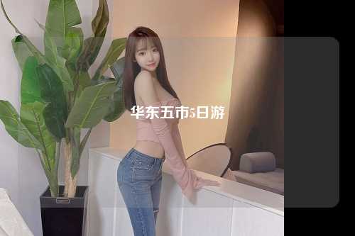华东五市5日游
