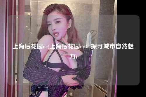 上海后花园nc(上海后花园nc：探寻城市自然魅力)