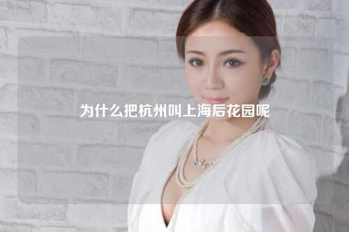 为什么把杭州叫上海后花园呢