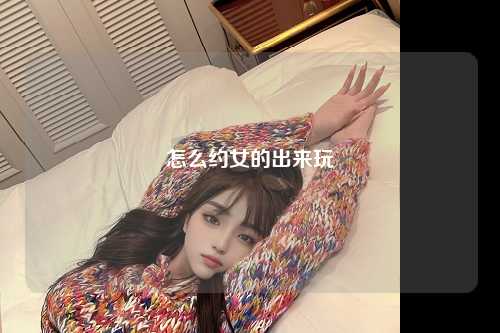 怎么约女的出来玩