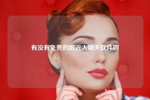 有没有免费的附近人聊天软件啊