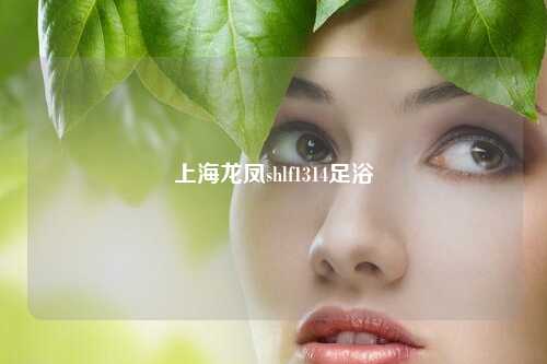 上海龙凤shlf1314足浴