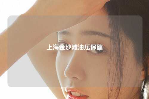 上海金沙滩油压保健