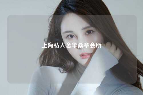 上海私人奢华桑拿会所