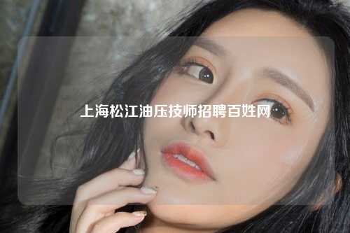 上海松江油压技师招聘百姓网
