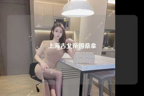 上海古北帝国桑拿