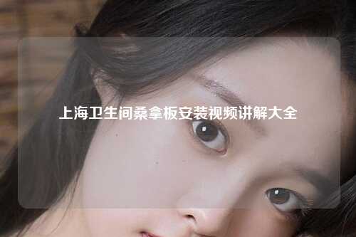 上海卫生间桑拿板安装视频讲解大全