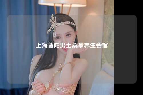 上海普陀男士桑拿养生会馆