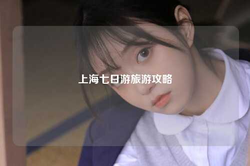 上海七日游旅游攻略
