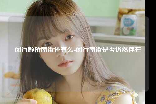 闵行颛桥南街还有么-闵行南街是否仍然存在