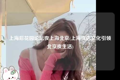 上海后花园论坛夜上海北京(上海夜店文化引领北京夜生活)