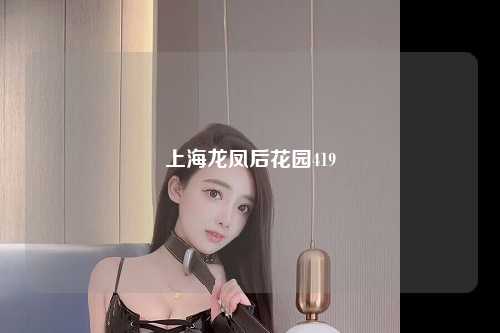上海龙凤后花园419