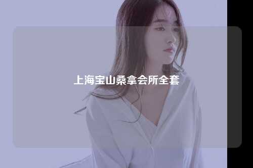 上海宝山桑拿会所全套