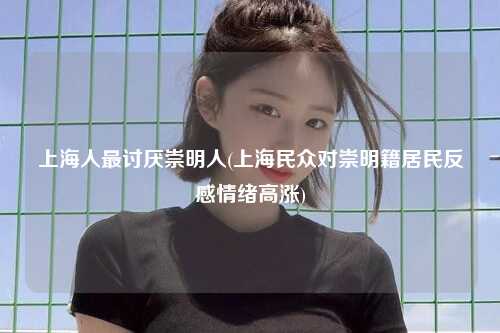 上海人最讨厌崇明人(上海民众对崇明籍居民反感情绪高涨)